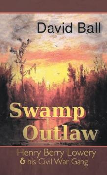 Swamp Outlaw : Henry Berry Lowery and His Civil War Gang