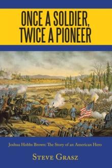 Once a Soldier, Twice a Pioneer : Joshua Hobbs Brown the Story of an American Hero