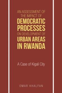 An Assessment of the Impact of Democratic Processes on Development of Urban Areas in Rwanda : A Case of Kigali City