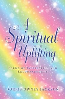 A Spiritual Uplifting : Poems of Inspiration and Encouragement