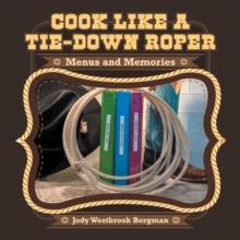 Cook Like a Tie-Down Roper : Menus and Memories