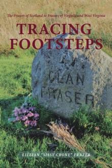 Tracing Footsteps : The Frasers of Scotland to Frazers of Virginia and West Virginia