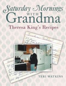 Saturday Mornings with Grandma : Theresa King's Recipes