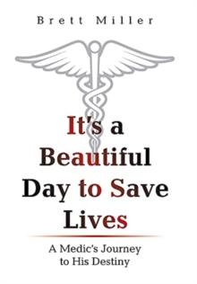 It's a Beautiful Day to Save Lives : A Medic's Journey to His Destiny