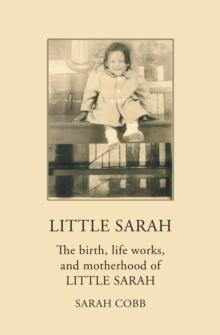 Little Sarah : The Birth, Life Works, and Motherhood of Little Sarah