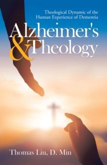 Alzheimer's & Theology : Theological Dynamic of the Human Experience of Dementia