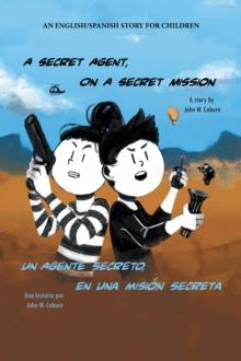 A Secret Agent, on a Secret Mission : An English/Spanish Story for Children