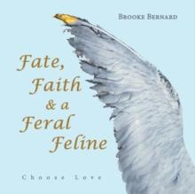 Fate, Faith & a Feral Feline : Choose Love