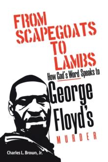 From Scapegoats to Lambs : How God's Word Speaks to George Floyd's Murder