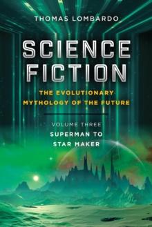 Science Fiction: the Evolutionary Mythology of the Future : Volume Three: Superman to Star Maker