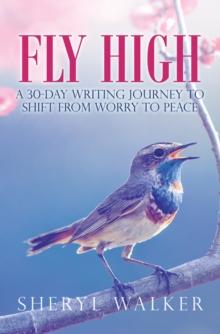 Fly High : A 30-Day Writing Journey to Shift from Worry to Peace