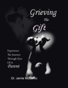 Grieving the Gift : Experience the Journey Through Eyes of a Parent