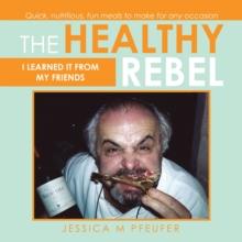 The Healthy Rebel : I Learned It from My Friends