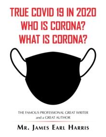 True Covid 19 in 2020 Who Is Corona? What Is Corona?