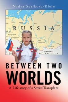 Between Two Worlds : A  Life Story of a Soviet Transplant