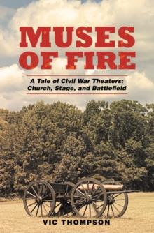 Muses of Fire : A Tale of Civil War Theaters: Church, Stage, and Battlefield