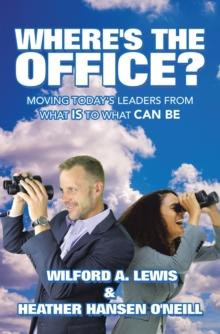 Where's the Office? : Moving Today's Leaders from What Is to What Can Be