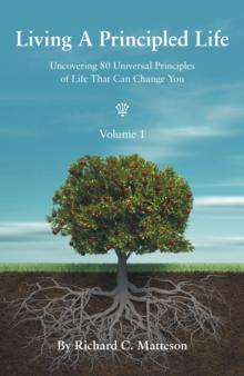 Living a Principled Life : Uncovering 80 Universal Principles of Life That Can Change You