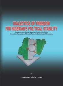 Dialectics of Freedom for Nigeria's Political Stability : Towards Actualizing Nigerian Political Stability from the Paradigm of Frantz Fanon's Dialectics of Freedom