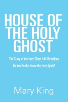 House of the Holy Ghost : The Story of the Holy Ghost 444 Devotions