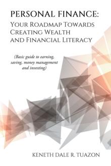 Personal Finance: Your Roadmap Towards Creating Wealth and Financial Literacy : (Basic Guide to Earning, Saving, Money Management and Investing)