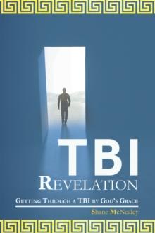 Tbi Revelation : Getting Through a Tbi by God's Grace