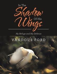 In the Shadow of His Wings : My Refuge and My Defence