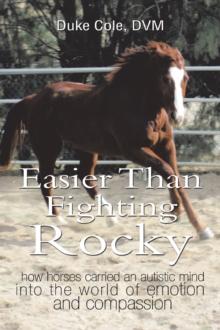 Easier Than Fighting Rocky : How Horses Carried an Autistic Mind into the World of Emotion and Compassion