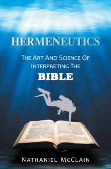 Hermeneutics : The Art and Science of Interpreting the Bible