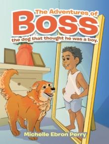 The Adventures of Boss : The Dog That Thought He Was a Boy.