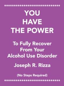 You Have the Power                   to Fully Recover                           from Your                 Alcohol Use Disorder : No Steps Required