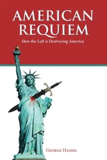 American Requiem : How the Left Is Destroying America