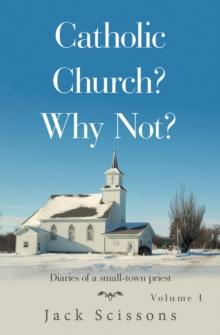 Catholic Church? Why Not? : Volume 1