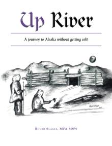 Up River : A Journey to Alaska Without Getting Cold