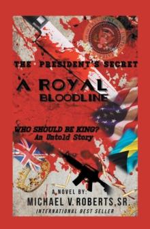 The President's Secret   a Royal Bloodline : Who Should Be King? an Untold Story