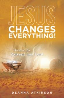 Jesus Changes Everything! : Devotions for Advent and Lent