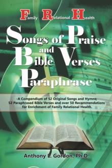 Frh Songs of Praise and Bible Verses Paraphrase : A Compendium of 52 Original Songs and Hymns, 52 Paraphrased Bible Verses and 50 Recommendations for Enrichment of Family Relational Health