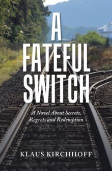 A Fateful Switch : A Novel About Secrets, Regrets and Redemption