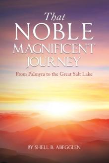 That Noble Magnificent Journey : From Palmyra to the Great Salt Lake