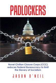 Padlockers : Novel Civilian Closure Corps (Ccc) Reduces Federal      Bureaucracy to Limit the Slavery of Socialism