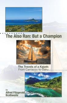 The Also Ran: But a Champion : The Travels of a Kayak: From Carriacou to Oahu