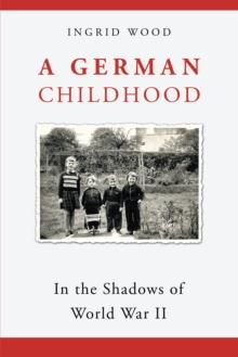 A German Childhood : In the Shadows of World War Ii