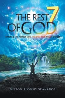 The Rest of God : Entering the Perfect Day, the Day That Never Ended!