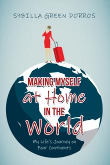 Making Myself at Home in the World : My Life's Journey on Four Continents