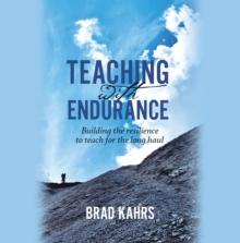 Teaching with Endurance : Building the Resilience to Teach for the Long Haul