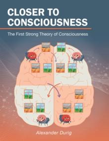 Closer to Consciousness : The First Strong Theory of Consciousness