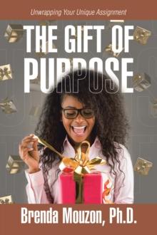 THE GIFT OF PURPOSE : Unwrapping Your Unique Assignment