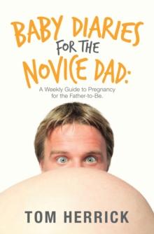 Baby Diaries for the Novice Dad: : A Weekly Guide to Pregnancy for the Father-To-Be.