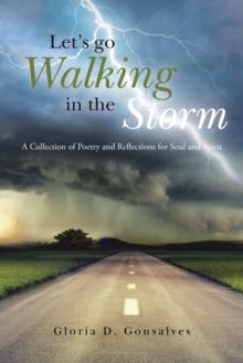 Let's Go Walking in the Storm : A Collection of Poetry and Reflections for Soul and Spirit