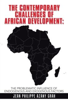 The Contemporary Challenges of African Development: : The Problematic Influence of Endogenous and Exogenous Factors